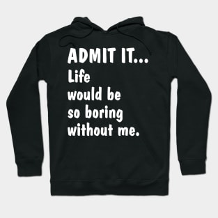 Life Is Boring Without Me Hoodie